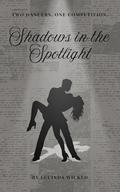 Shadows in the Spotlight: Two dancers. One competition. by Lucinda Wicked