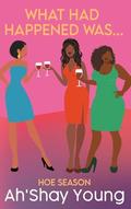 What Had Happened Was: Hoe Season by Ah'Shay Young