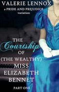 The Courtship of (the Wealthy) Miss Elizabeth Bennet, Part One: a Pride and Prejudice variation (The Courtship Duology #1) by Valerie Lennox