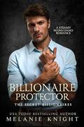 Billionaire Protector: A Steamy Second Chance Romance (The Secret Billionaires #6) by Melanie Knight