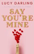 Say You're Mine by Lucy Darling