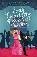 Lady Charlotte Always Gets Her Man by Violet Marsh