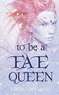 To be a Fae Queen (Realm Chronicles #1) by Tricia Copeland