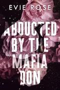 Abducted by the Mafia Don (London Mafia Bosses #10) by Evie Rose