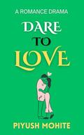 Dare to love: Enemies To Lover Romance by Piyush Mohite