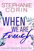 When We Are Enough : A Small Town Romance (Valiant Hearts #1) by Stephanie Corin