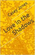 Love in the Shadows by Casey Jones