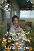A Baby to Heal the Widow’s Heart: A Historical Western Romance Novel by Carol Colyer