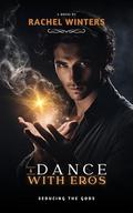A Dance with Eros: Seduction of the Gods by Rachel Winters