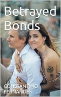 Betrayed Bonds by CONSTANTINO FERNANDES