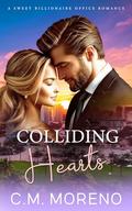 Colliding Hearts: A Sweet Billionaire Office Romance by C.M Moreno