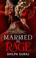 Married in Rage (Dynasty Rebels #3) by Shilpa Suraj