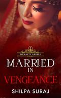 Married in Vengeance (Dynasty Rebels #4) by Shilpa Suraj