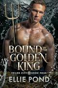 Bound by the Golden King (Veiled City #4) by Ellie Pond