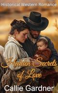 Hidden Secrets of Love: Historical Western Romance by Callie Gardner