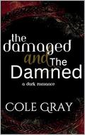 The Damaged and The Damned: A Dark Romance (The Unforgiven Trilogy: A Dark Romance Collection #1) by Cole Gray