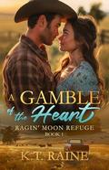 A Gamble of the Heart (Ragin' Moon Refuge #1) by K.T. Raine