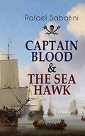 Captain Blood & The Sea Hawk: Tales of Daring Sea Adventures and the Most Remarkable Pirate Captains by Rafael Sabatini