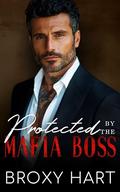 Protected by the Mafia Boss: A Forced Proximity Secret Baby Romance by Broxy Hart