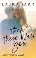 Then There Was You (Hope Creek #3) by Laura Farr