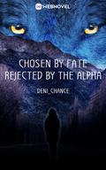 Chosen by Fate, Rejected by the Alpha: Book 1 by Deni Chance