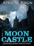 Moon Castle (Vampire Crimes Special Unit #4) by April M. Reign