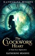 The Clockwork Heart: A Time-Slip Romance (Chronicles of the Chronomasters #1) by Katherine Moodye