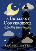 A Brilliant Convergence: A Sparkling Regency Mystery by Rachel Gates