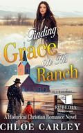 Finding Grace on His Ranch: A Christian Historical Romance Book by Chloe Carley