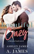Beautiful Crazy (Blossom Beach #1) by Ashley James
