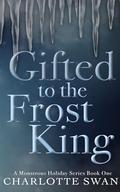 Gifted to the Frost King (A Monstrous Holiday #1) by Charlotte Swan