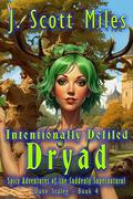 Intentionally Defiled Dryad (Spicy Adventures of the Suddenly Supernatural - Dane Staley #4) by J. Scott Miles