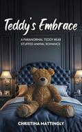 Teddy's Embrace : A Paranormal Teddy Bear Stuffed Animal Romance Sequel (Stuffies #2) by Christina Mattingly