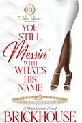 You Still Messin' With What's His Name?: An African American Romance: Standalone by Brickhouse