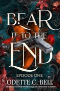 Bear It to the End Episode One by Odette C. Bell