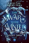 The War With Winter: Solstice Shield Book 4 by Kacey Lee