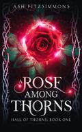 A Rose Among Thorns (Hall of Thorns #1) by Ash Fitzsimmons