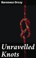 Unravelled Knots: A Tale of Aristocrats and Revolutionaries in 18th Century France (Teahouse Detective #3) by Emmuska Orczy