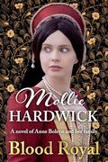 Blood Royal: A novel of Anne Boleyn and her family by Mollie Hardwick