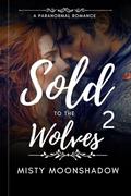 Sold To The Wolves: Alpha Pack Romance by Misty Moonshadow