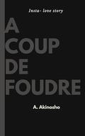 Coup de Foudre: An Insta-love Romance by A. Akinosho