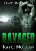 Ravaged (Love Unleashed #2) by Kayci Morgan