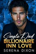 Single Dad Billionaire Inn Love: An Enemies To Lovers Small Town Romance by Serena Dixon