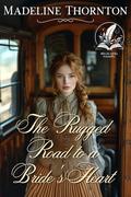 The Rugged Road to a Bride's Heart: A Historical Western Romance Novel by Madeline Thornton