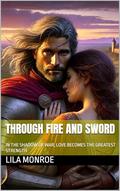 THROUGH FIRE AND SWORD: IN THE SHADOW OF WAR, LOVE BECOMES THE GREATEST STRENGTH by Lila Monroe