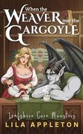 When the Weaver Met the Gargoyle (Leafshire Cove Monsters #1) by Lila Appleton