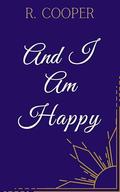And I Am Happy by R. Cooper