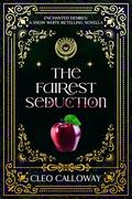 The Fairest Seduction: A Snow White Retelling Novella by Cleo Calloway