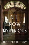 All Now Mysterious (Wisteria House #2) by Jennifer Q. Hunt