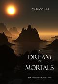 A Dream of Mortals (The Sorcerer's Ring #15) by Morgan Rice